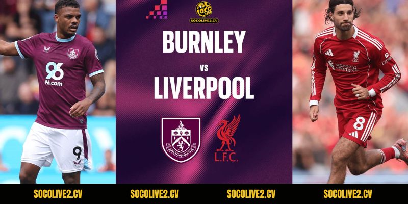 Nhận Định Burnley vs Liverpool