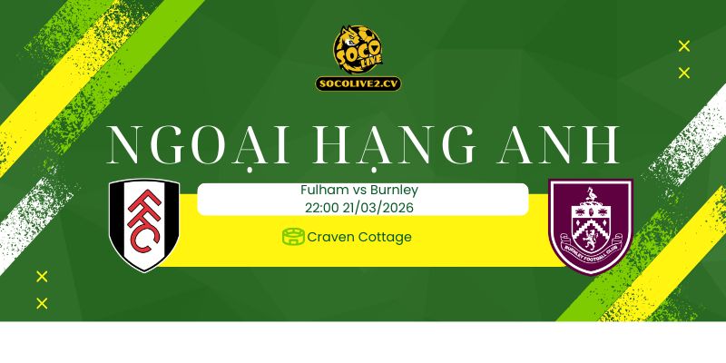 Nhận định soi kèo Fulham vs Burnley 22h00 ngày  21/03